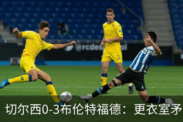 切尔西0-3布伦特福德：更衣室矛盾 结构性崩塌，阿隆索信任告急